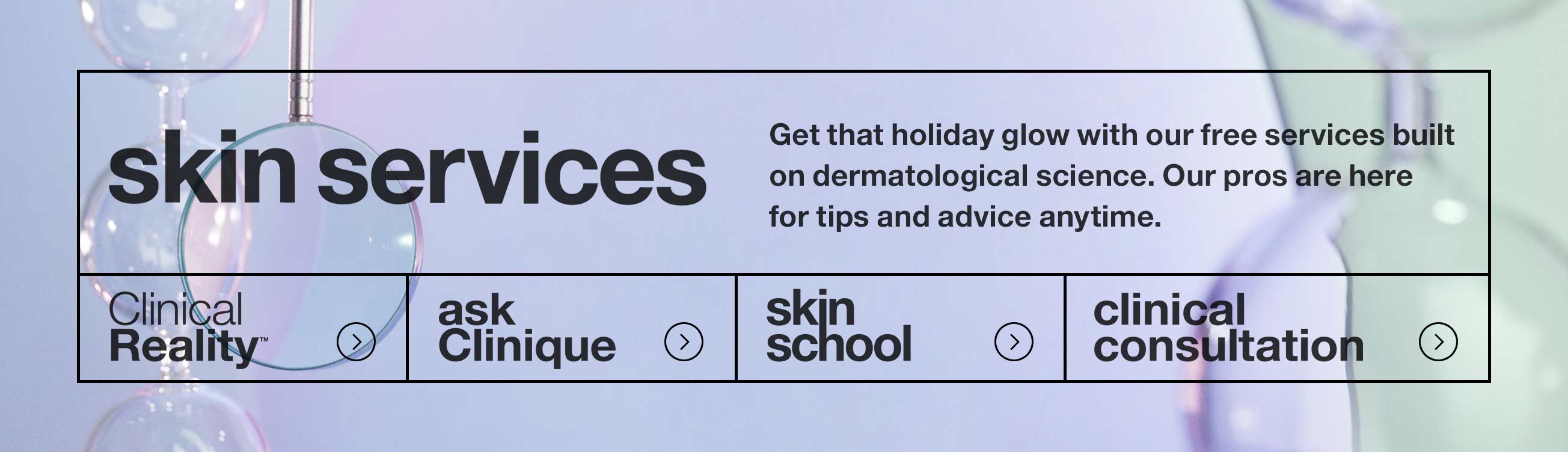 Skin Services. Get that holiday glow with our free services built on dermatological science.